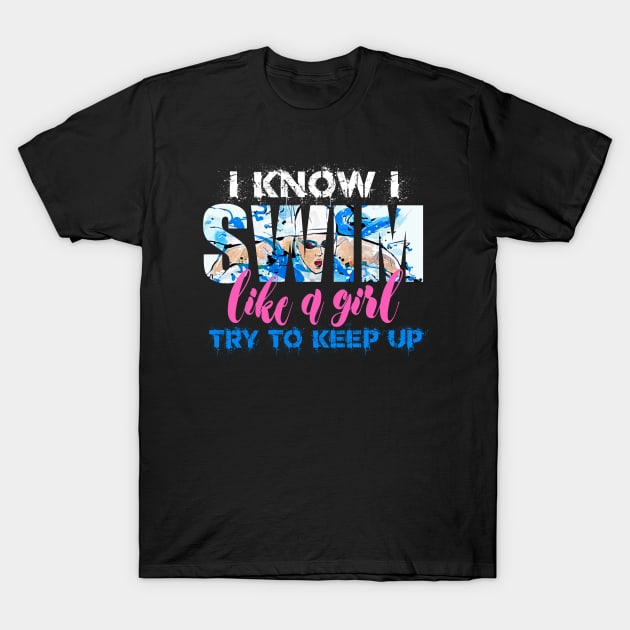 I swim like a Girl Try to Keep UP Swimmer Swiming Girls Gift T-Shirt by Bezra